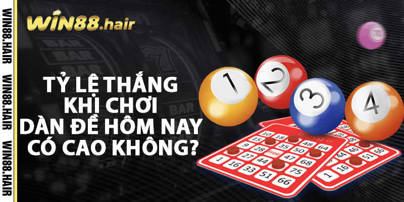 Tỷ Lệ Thắng Khi Chơi Dàn Đề Hôm Nay Có Cao Không?