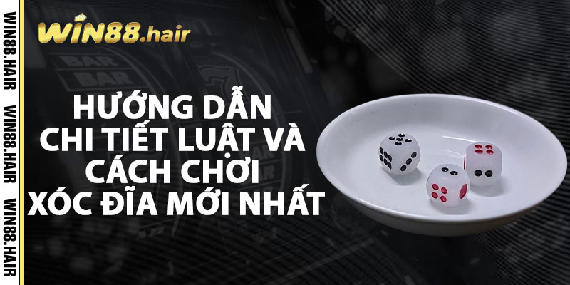 Hướng Dẫn Chi Tiết Luật Và Cách Chơi Xóc Đĩa Mới Nhất